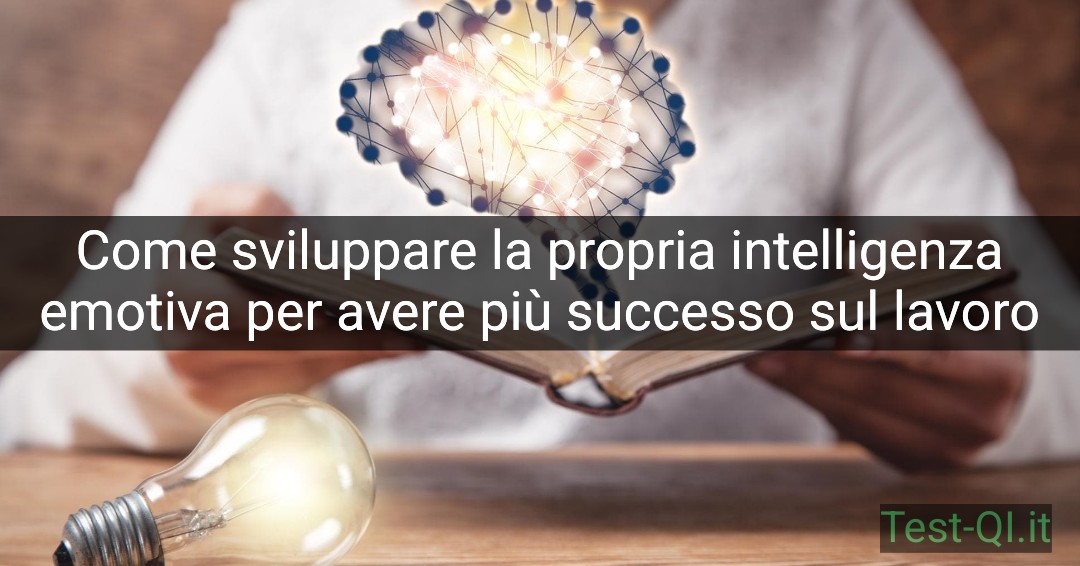 Come sviluppare la propria intelligenza emotiva per avere più successo sul lavoro